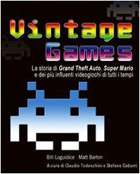 Vintage Games. La storia di Grand Theft Auto, Super Mario e dei più influenti videogiochi di tutti i tempi book