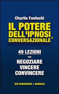 Il potere dell'ipnosi conversazionale. 49 lezioni per negoziare, vincere, convincere. Con CD Audio book