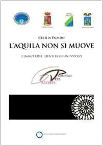 L'Aquila non si muove. L'immutabile identità di un popolo. Catalogo della mostra (Roma, 1 aprile-16 maggio). Ediz. illustrata Travel