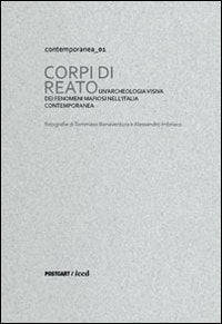 Corpi di reato. Un'archeologia visiva dei fenomeni mafiosi nell'Italia contemporanea. Catalogo della mostra (Roma, 18 ottobre-23 novembre 2012). Ediz. multilingue Social Sciences