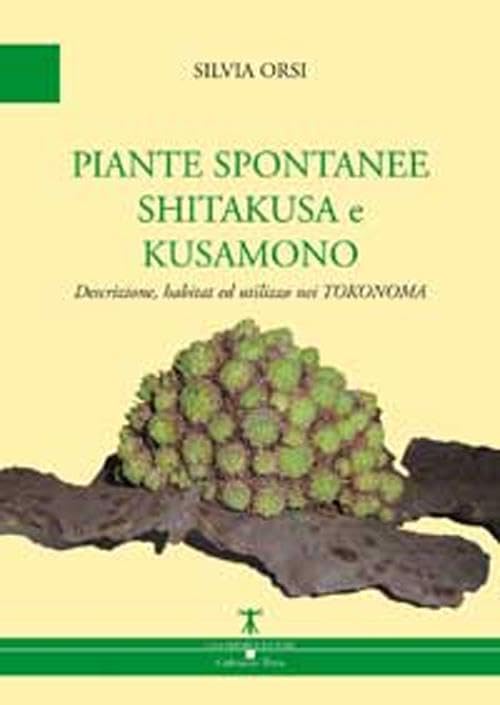 Piante spontanee shitakusa e kusamono. Descrizione, habitat ed utilizzo nei tokonoma (Collezione terra) Leisure, Home & Garden