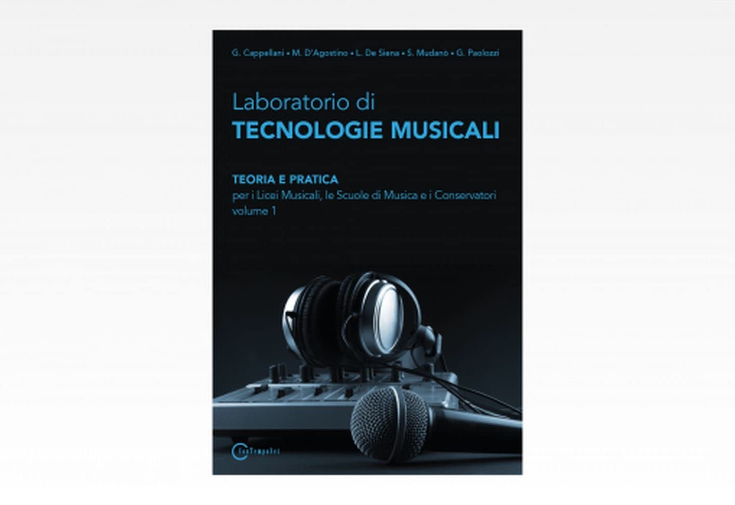 Laboratorio Di Tecnologie Musicali - Teoria E Pratica Per I Licei Musicali, Le Scuole Di Musica E I Conservatori - Volume 1 book