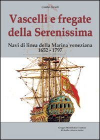 Vascelli e fregate della Serenissima. Navi di linea della Marina veneziana 1652-1797 Politics & History