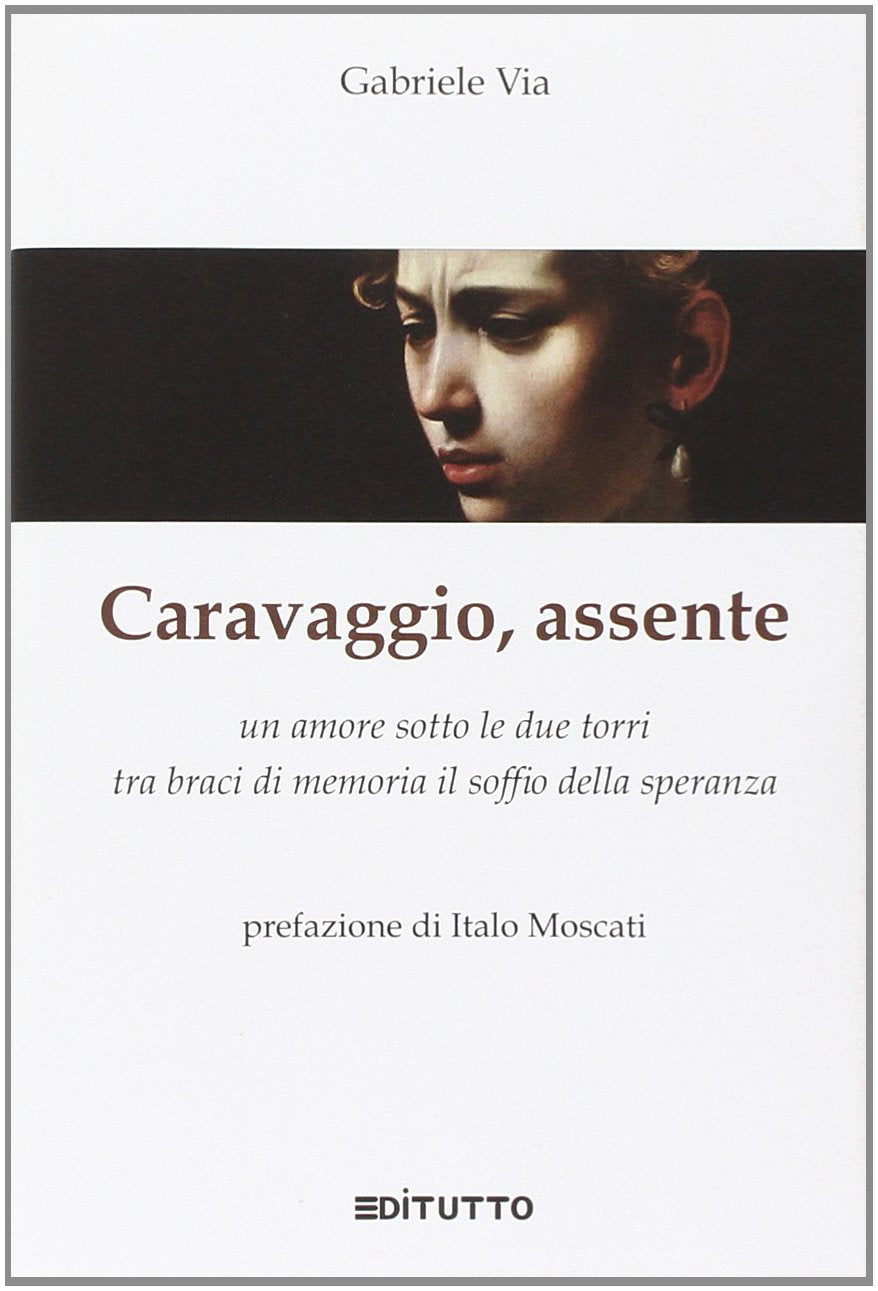 Caravaggio, assente. Un amore sotto le due torri tra braci di memoria il soffio della speranza Historical Fiction