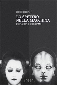 Lo spettro nella macchina. Due saggi sul futurismo Film, Art & Culture