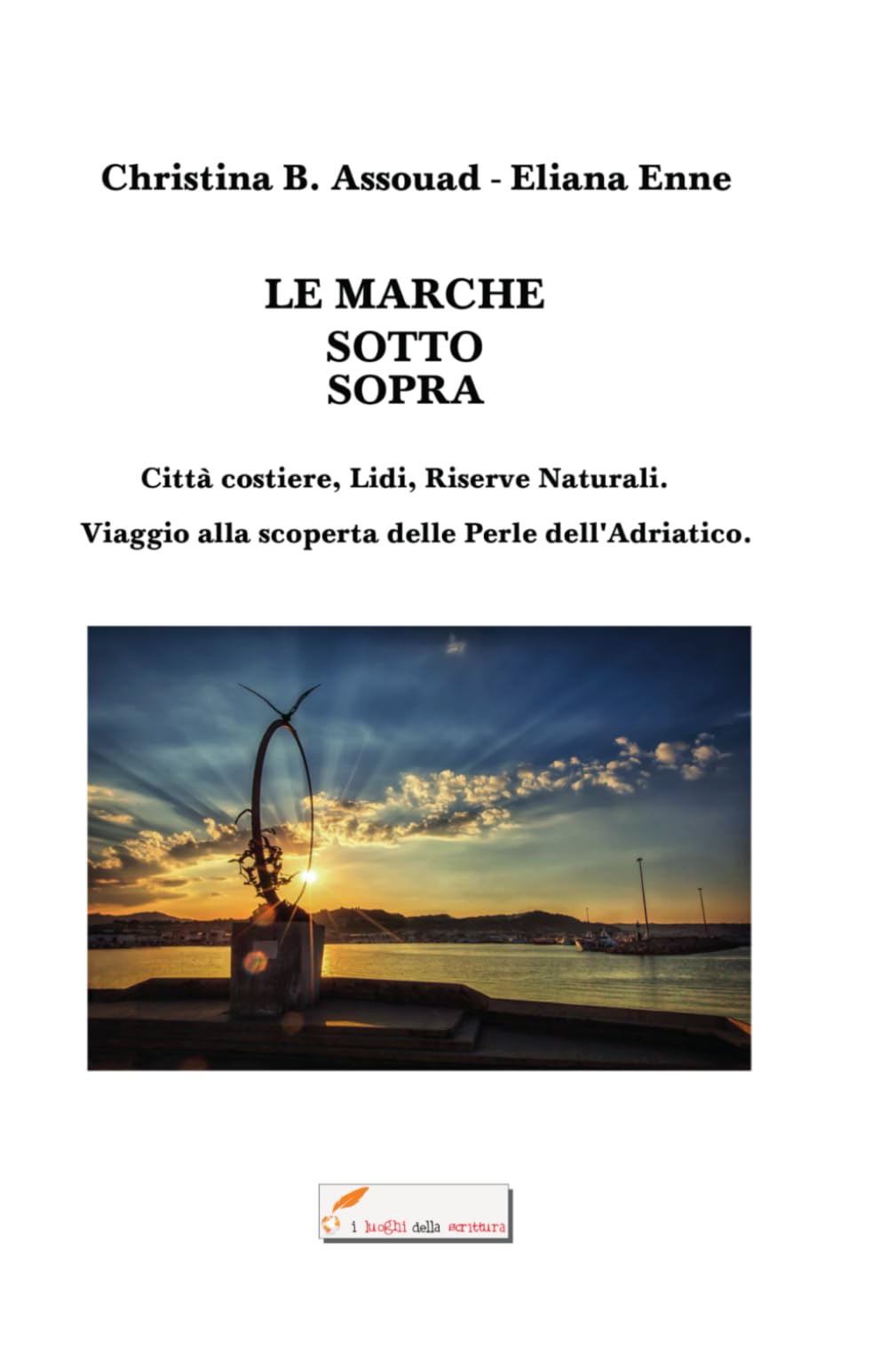 LE MARCHE SOTTO SOPRA - Città costiere, Lidi, Riserve Naturali.: Viaggio alla scoperta delle Perle dell'Adriatico. book
