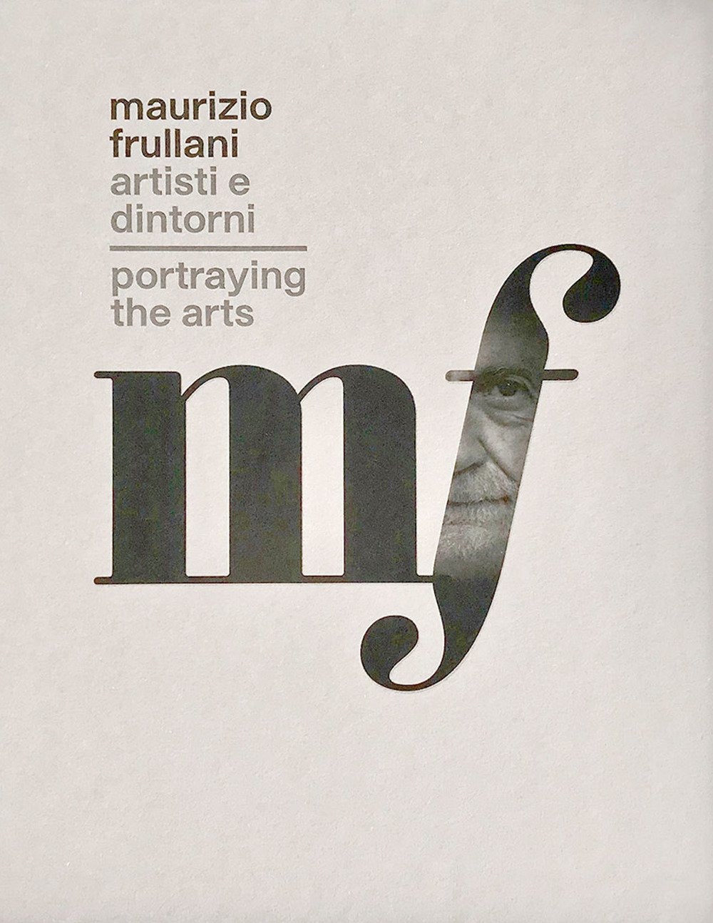 Maurizio Frullani. Artisti e dintorni. Portraying the arts. Catalogo della mostra (Gorizia, 11-22 marzo 2017). Ediz. italiana e inglese book