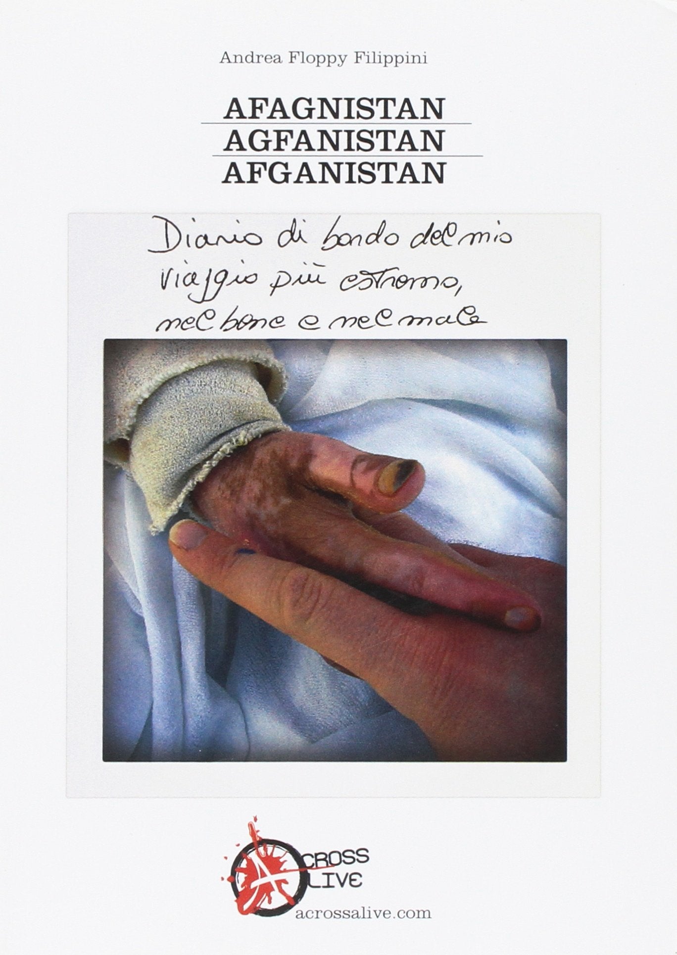 Afganistan Afganistan Afganistan. Diario di bordo del mio viaggio più estremo, nel bene e nel male book