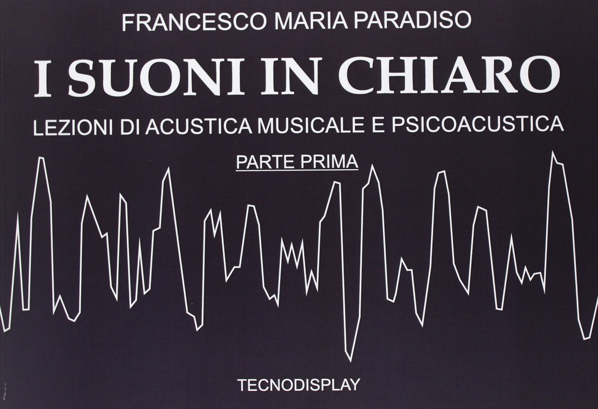 I suoni in chiaro. Lezioni di acustica musicale e psicoacustica. Parte prima. Per le Scuole superiori (Vol. 1) book