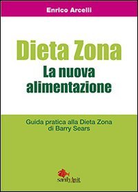 Dieta Zona. La nuova alimentazione. Guida pratica alla dieta Zona di Barry Sears Health, Nutrition & Fitness