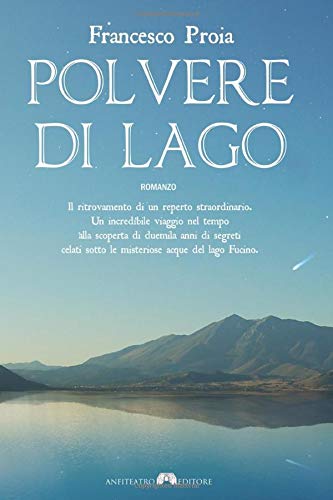 Polvere di Lago: Il ritrovamento di un reperto straordinario. Un incredibile viaggio nel tempo alla scoperta di duemila anni di segreti celati sotto le misteriose acque del lago Fucino. Contemporary literature Books