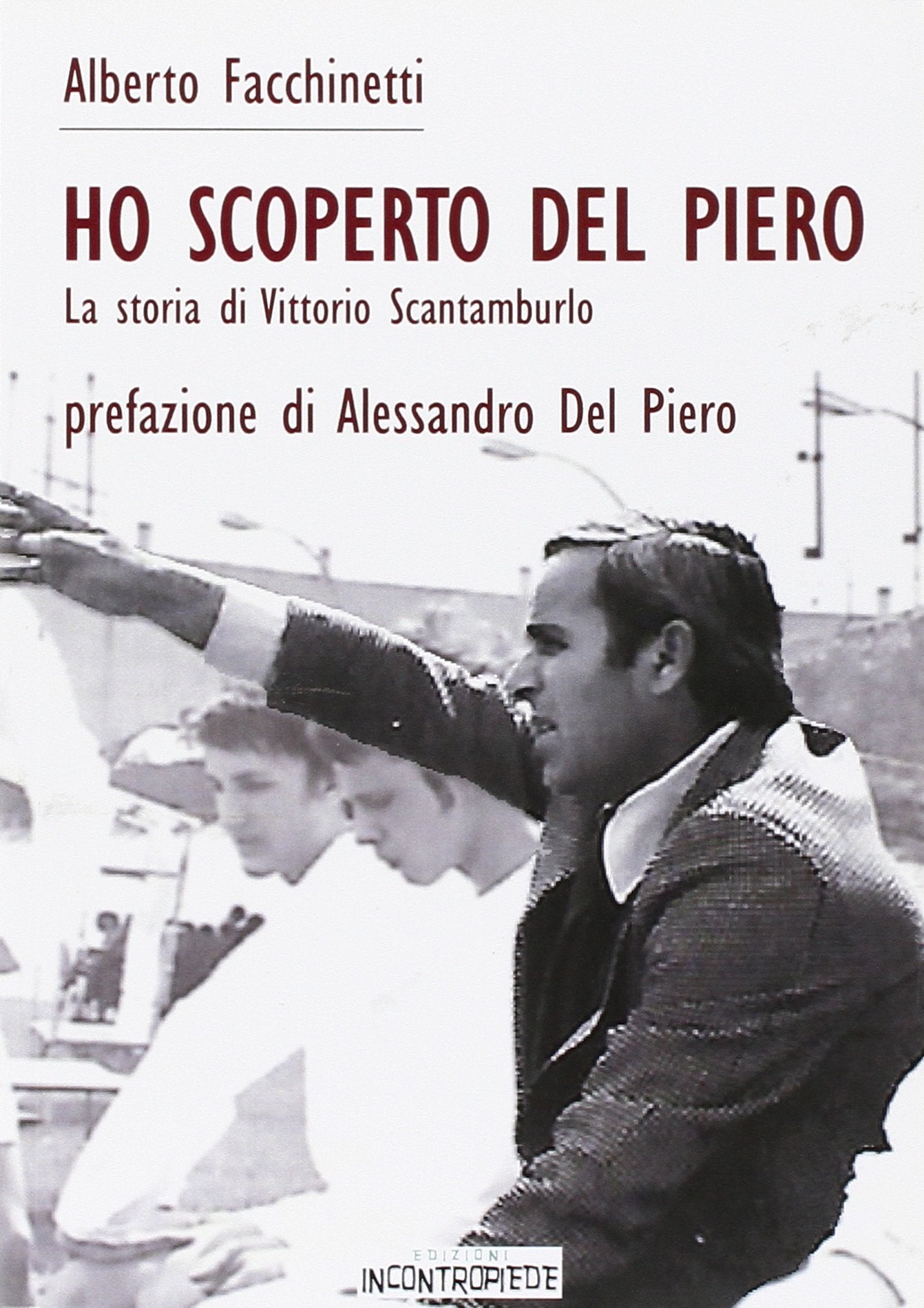 Ho scoperto Del Piero. La storia di Vittorio Scantamburlo book