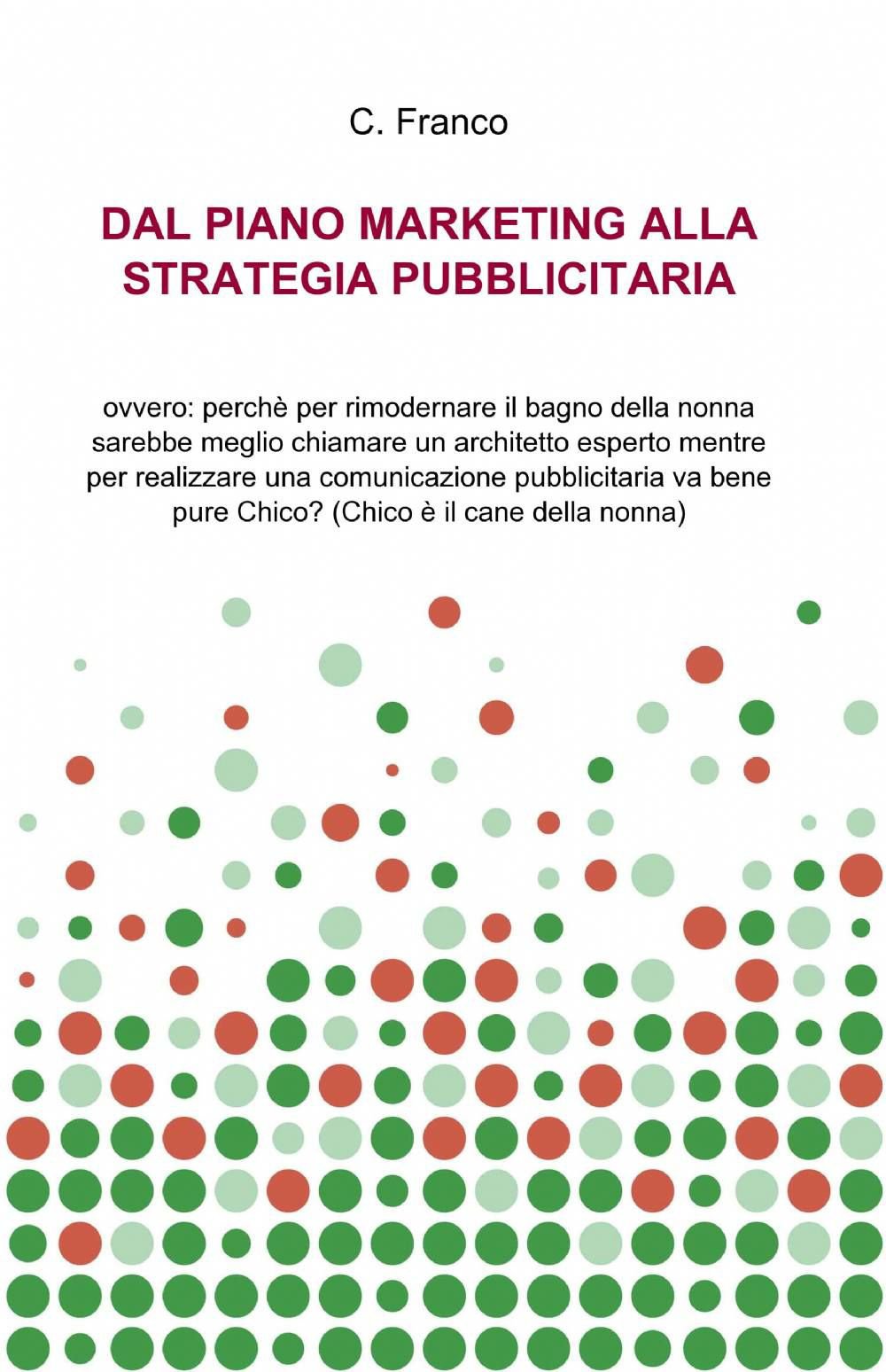 Dal piano marketing alla strategia pubblicitaria (La community di ilmiolibro.it) Business, Finance & Career