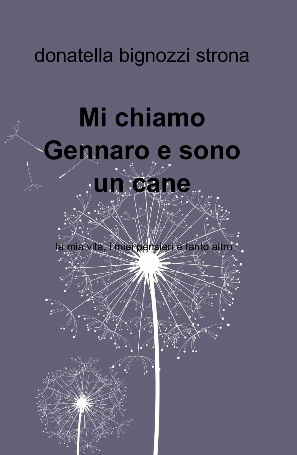 Mi chiamo Gennaro e sono un cane. La mia vita, i miei pensieri e tanto altro (La community di ilmiolibro.it) Contemporary literature
