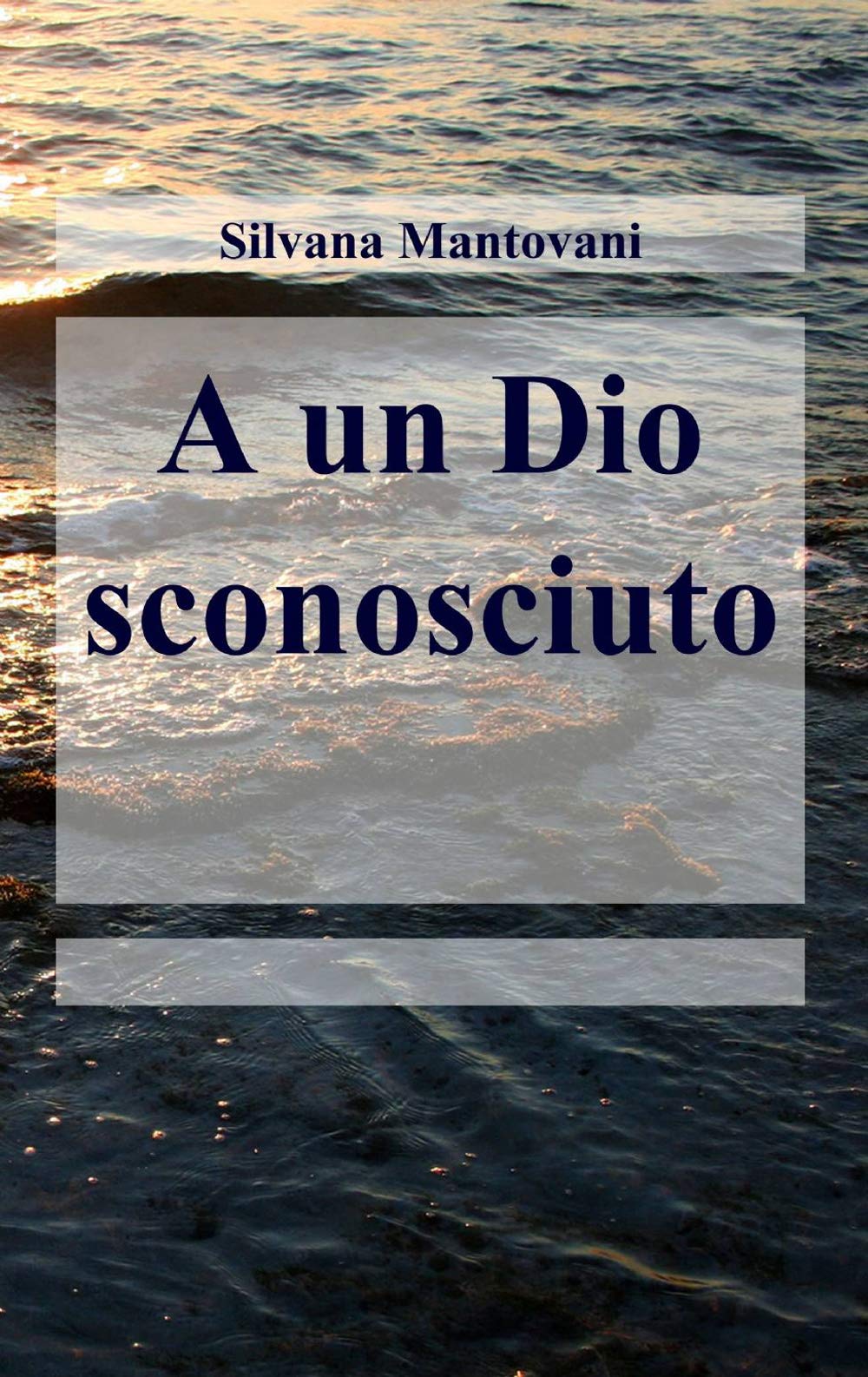 A un Dio sconosciuto (La community di ilmiolibro.it) Poetry