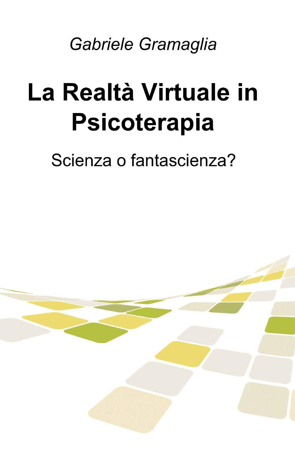 La realtà virtuale in psicoterapia (La community di ilmiolibro.it) Medicine