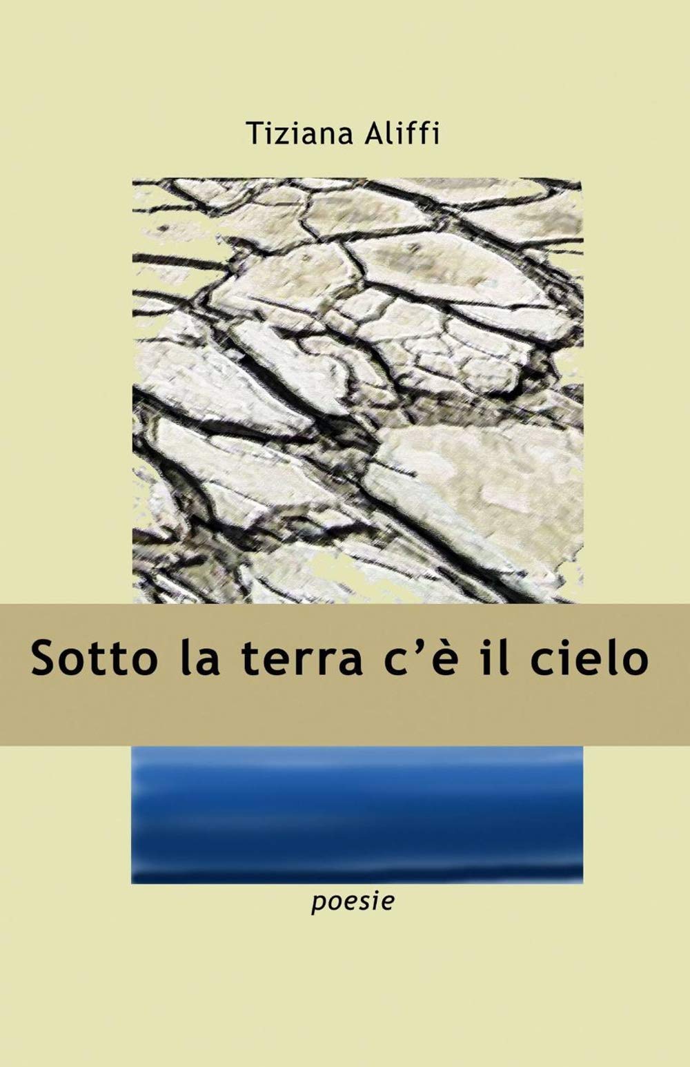 Sotto la terra c'è il cielo (La community di ilmiolibro.it) Poetry