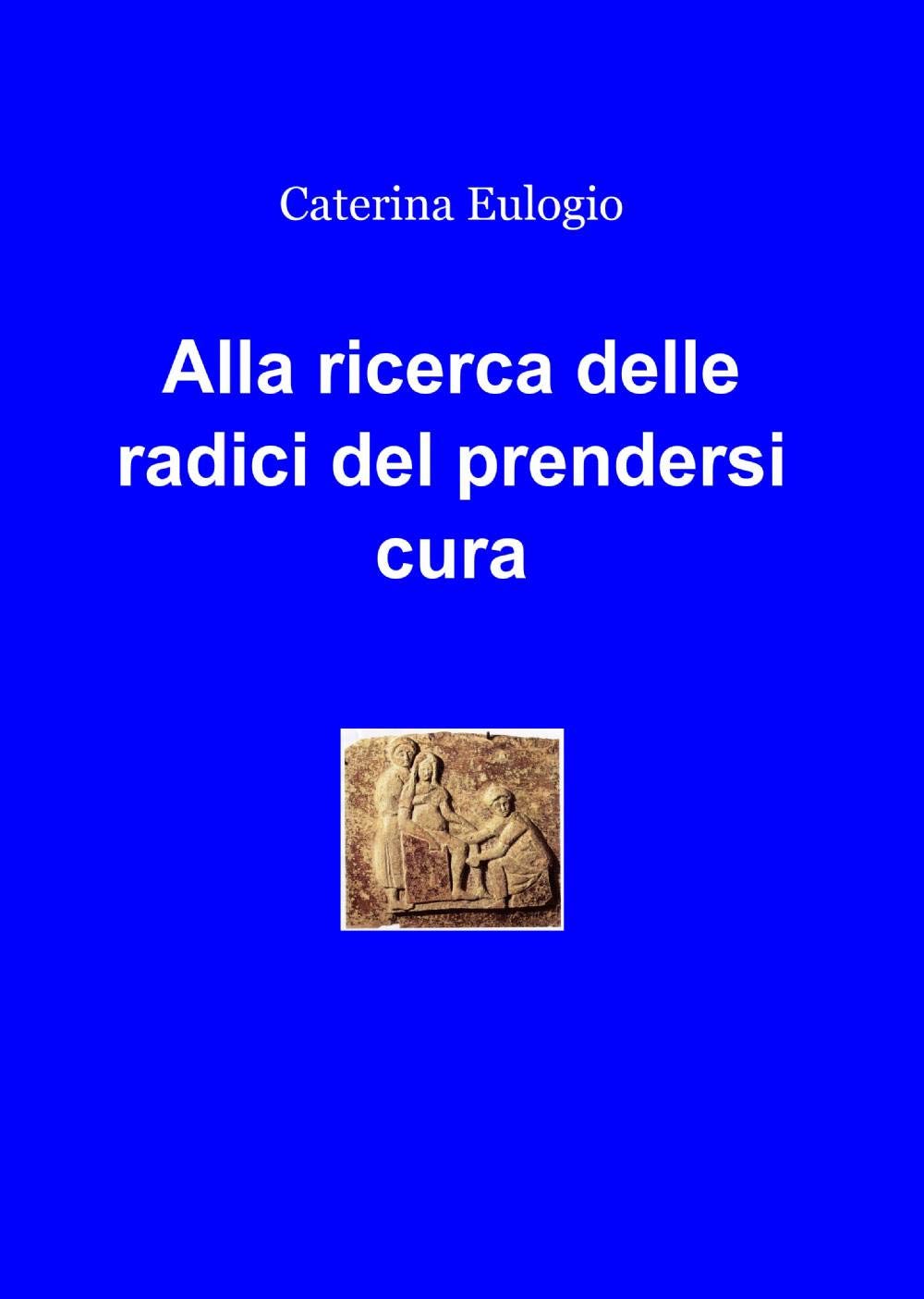 Alla ricerca delle radici del prendersi cura (La community di ilmiolibro.it) Politics & History