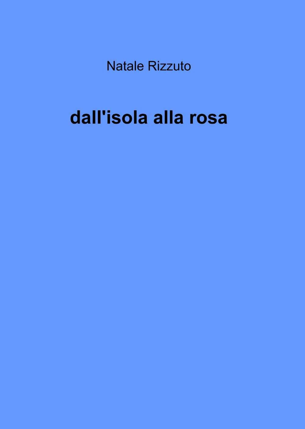 Dall'isola alla rosa (La community di ilmiolibro.it) Poetry