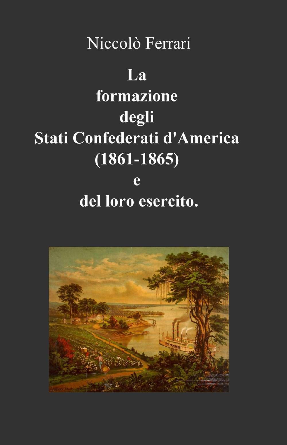 La formazione degli Stati confederati d'America (1861-1865) e del loro esercito (La community di ilmiolibro.it) Politics & History