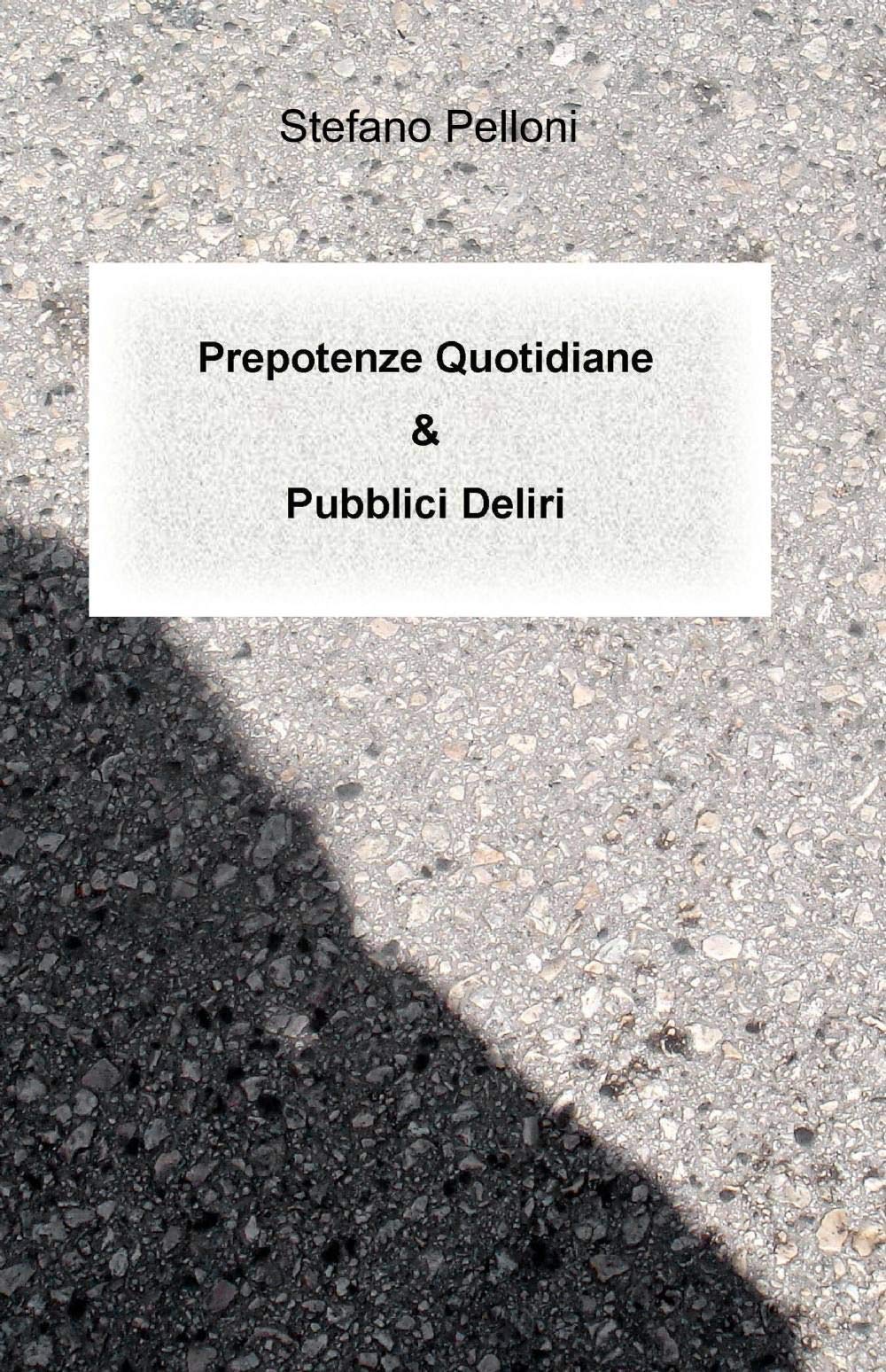 Prepotenze quotidiane & pubblici deliri (La community di ilmiolibro.it) Contemporary literature