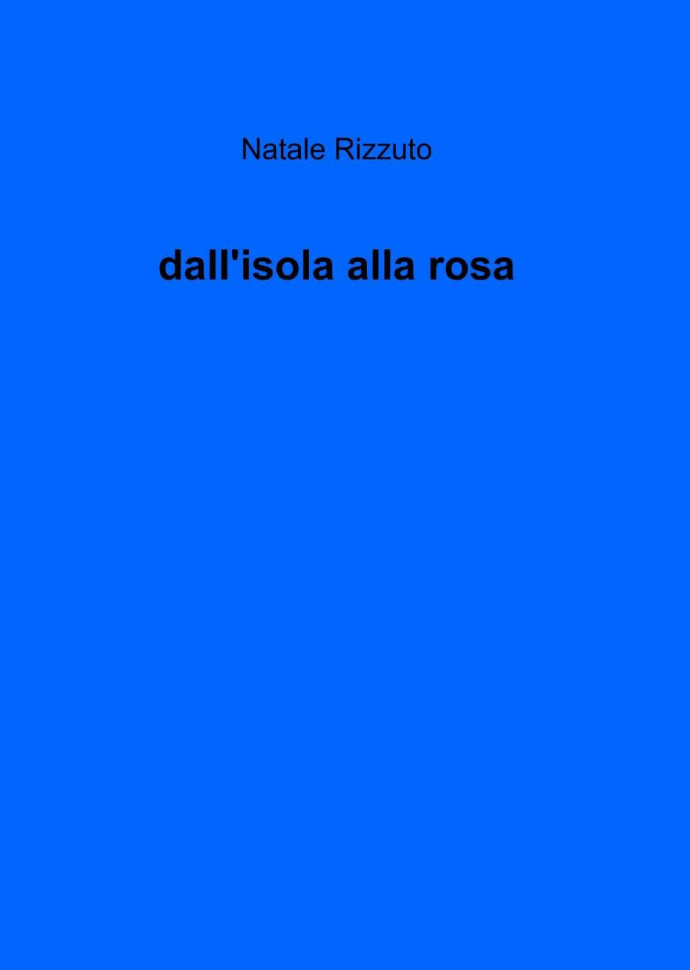 dall'isola alla rosa (La community di ilmiolibro.it) Poetry