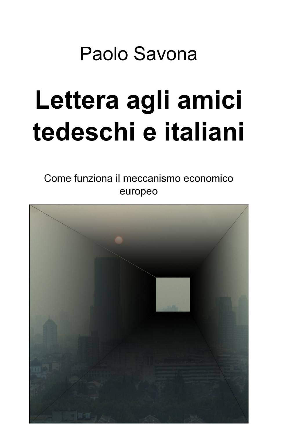 Lettera agli amici tedeschi e italiani. Come funziona il meccanismo economico europeo (La community di ilmiolibro.it) Business, Finance & Career