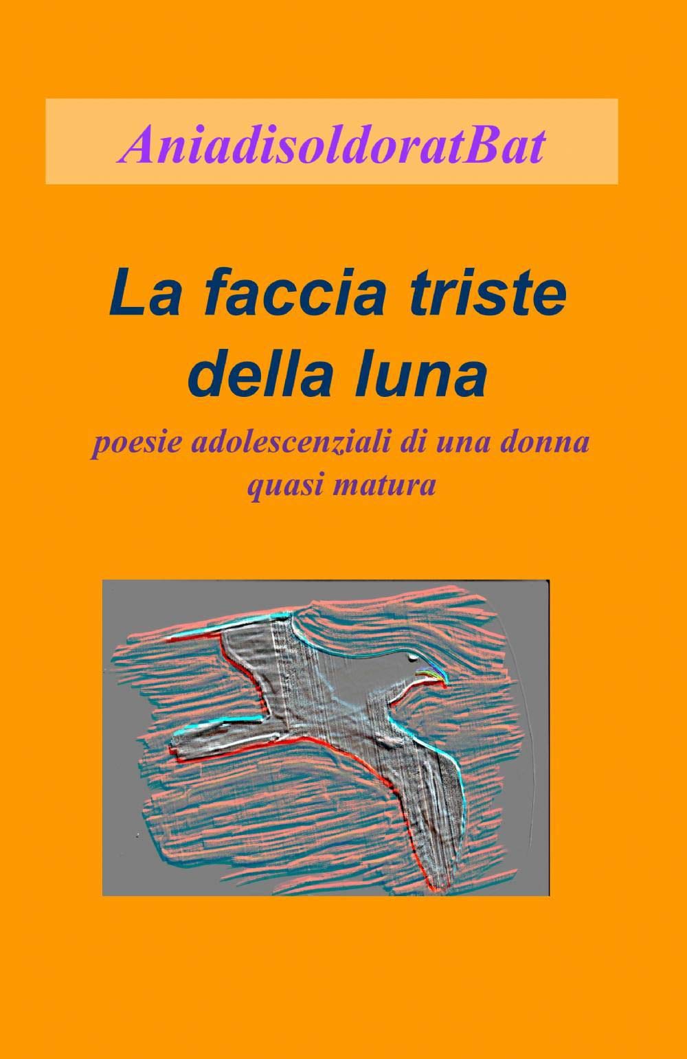 La faccia triste della luna. Poesie adolescenziali di una donna quasi matura (La community di ilmiolibro.it) Poetry