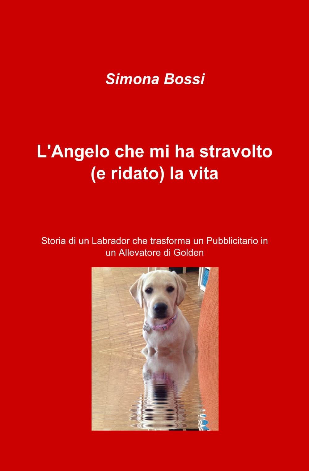 L'Angelo che mi ha stravolto (e ridato) la vita: Storia di un pubblicitario che diventa allevatore di Golden Retriever book