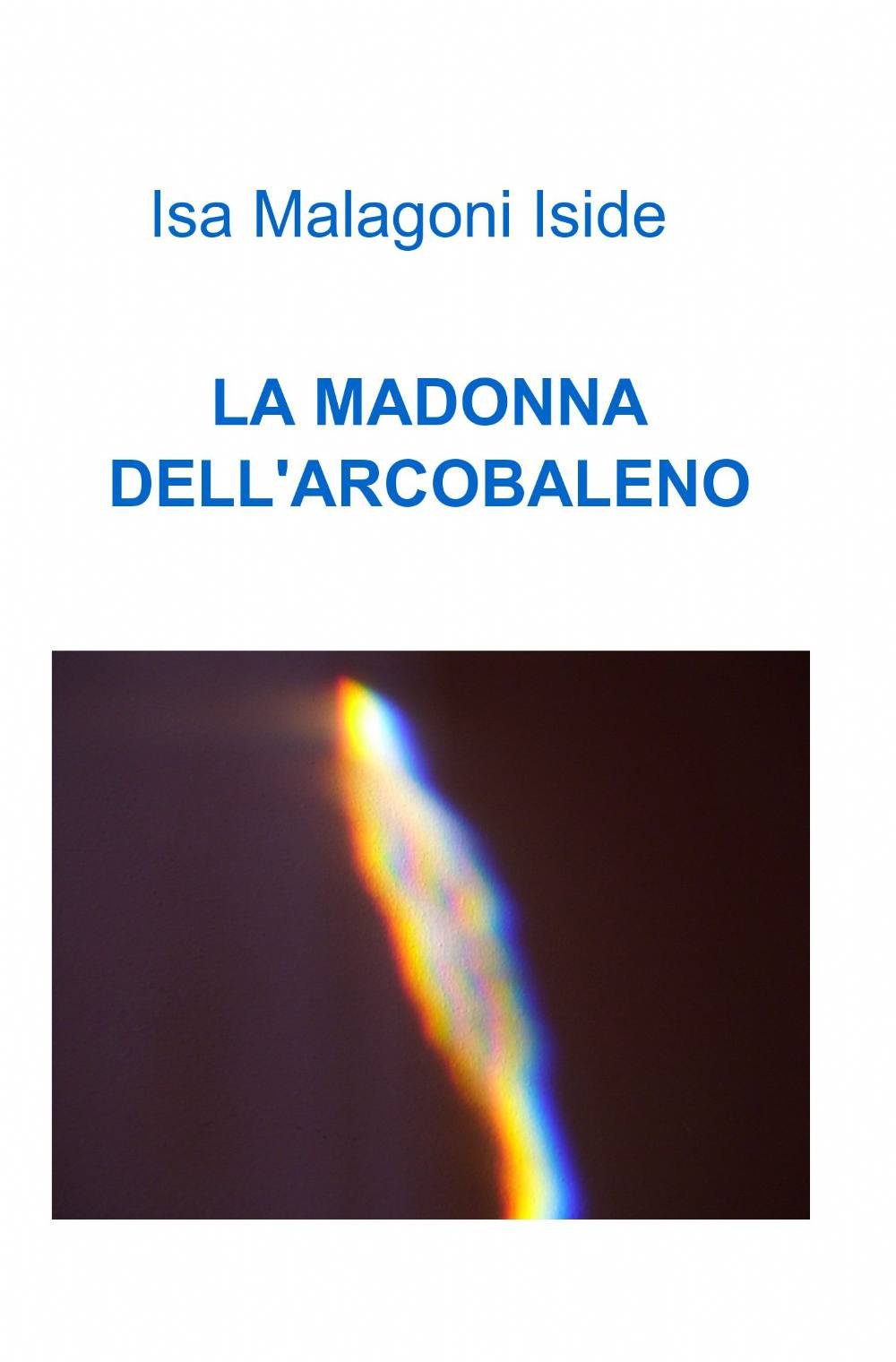 La Madonna dell'arcobaleno (La community di ilmiolibro.it) Poetry
