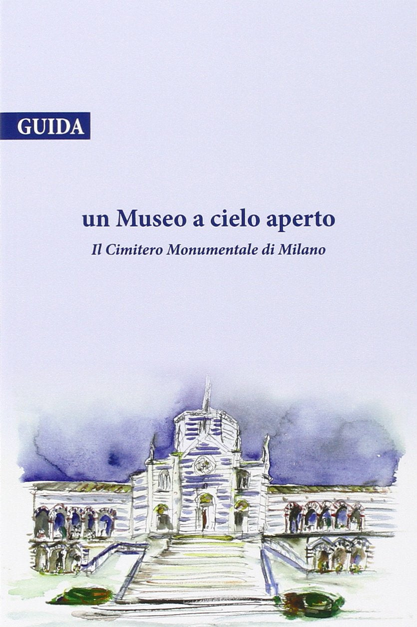 Il cimitero monumentale di Milano. Un museo a cielo aperto. Guida book
