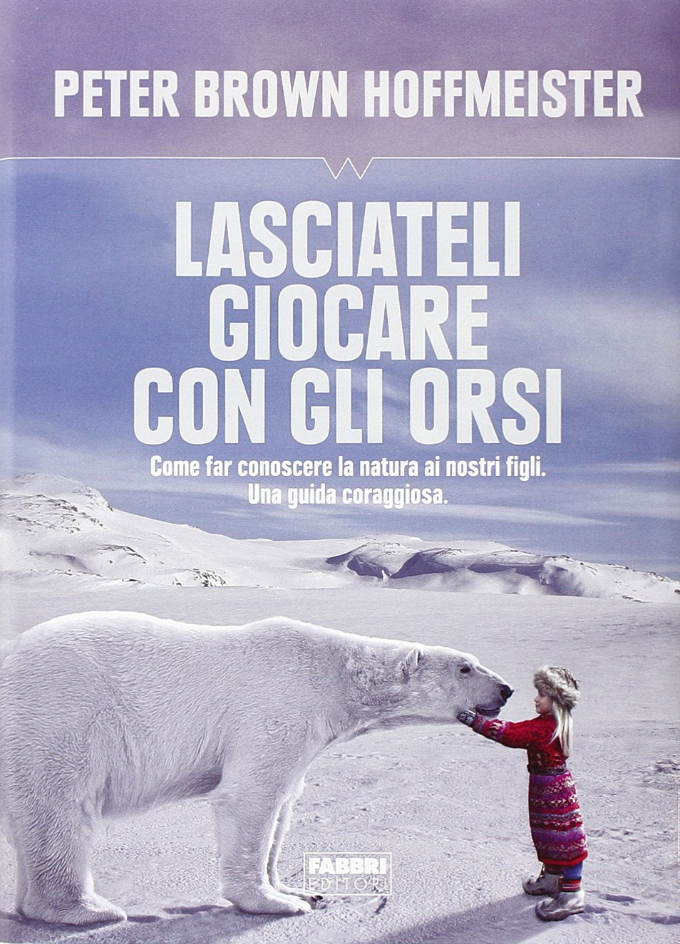 Lasciateli giocare con gli orsi. Come far conoscere ai nostri figli la natura. Una guida coraggiosa book