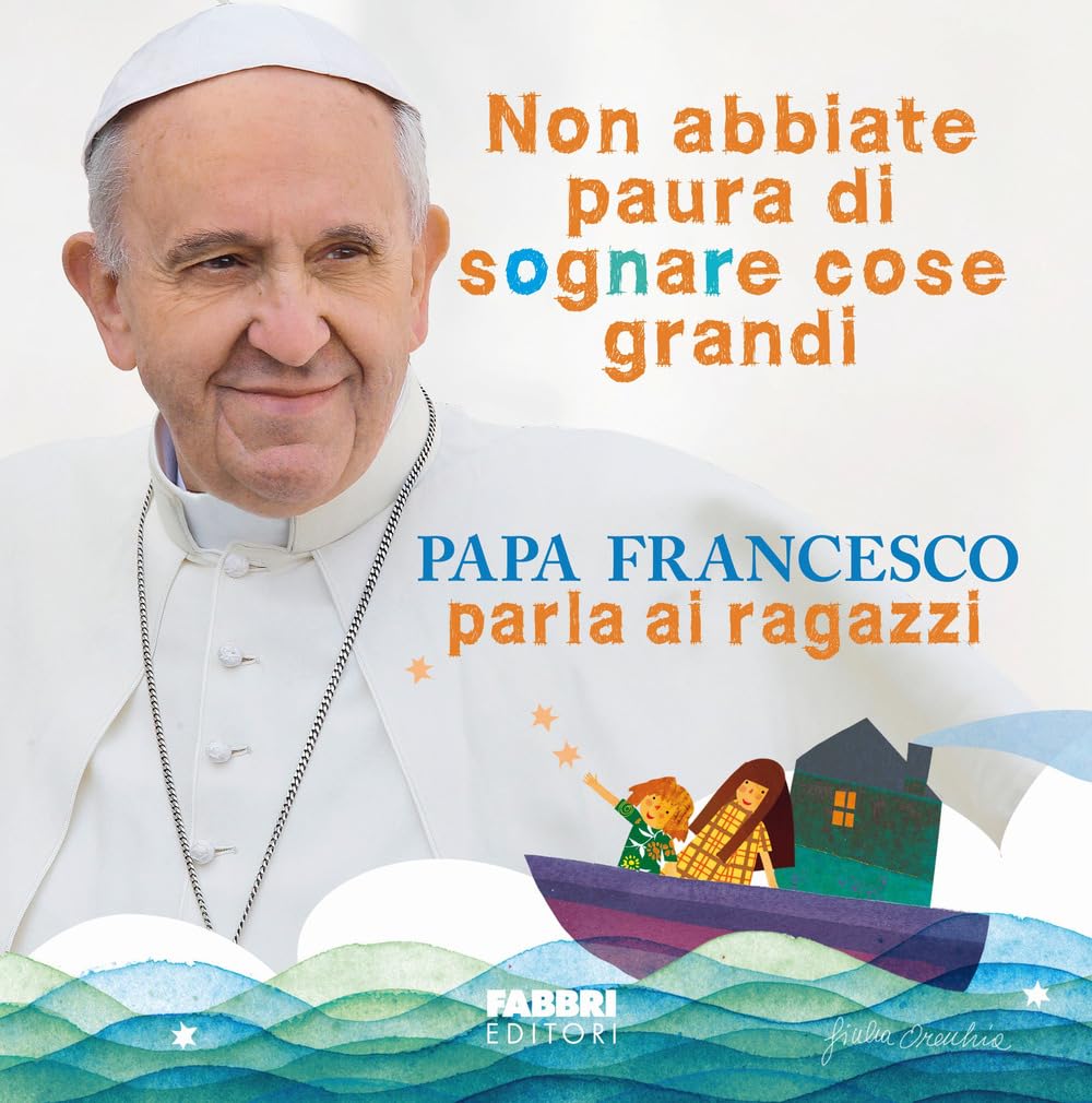 Non abbiate paura di sognare cose grandi. Papa Francesco parla ai ragazzi Non-fiction