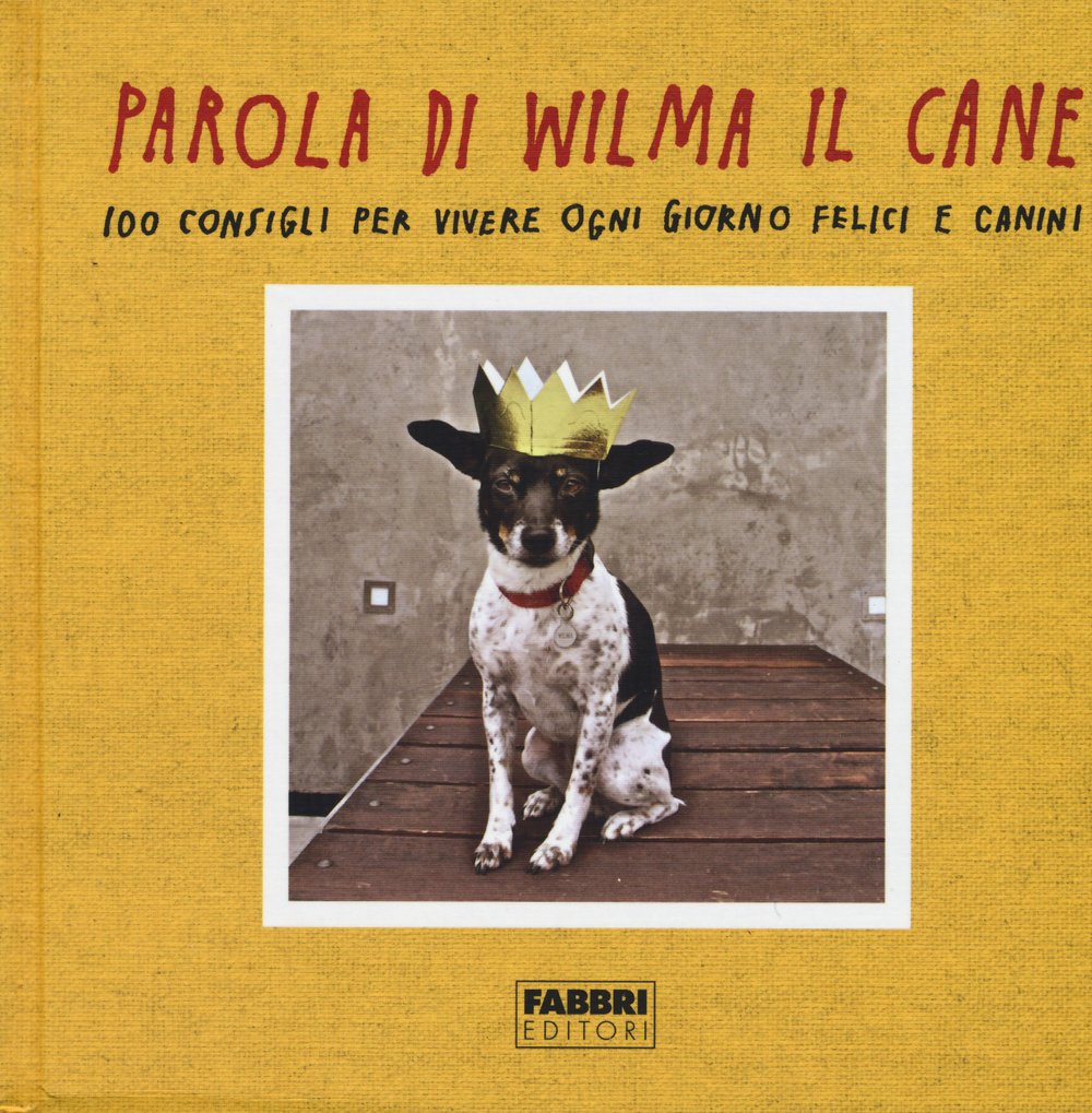 Parola di Wilma il cane. 100 consigli per vivere ogni giorno felici e canini book