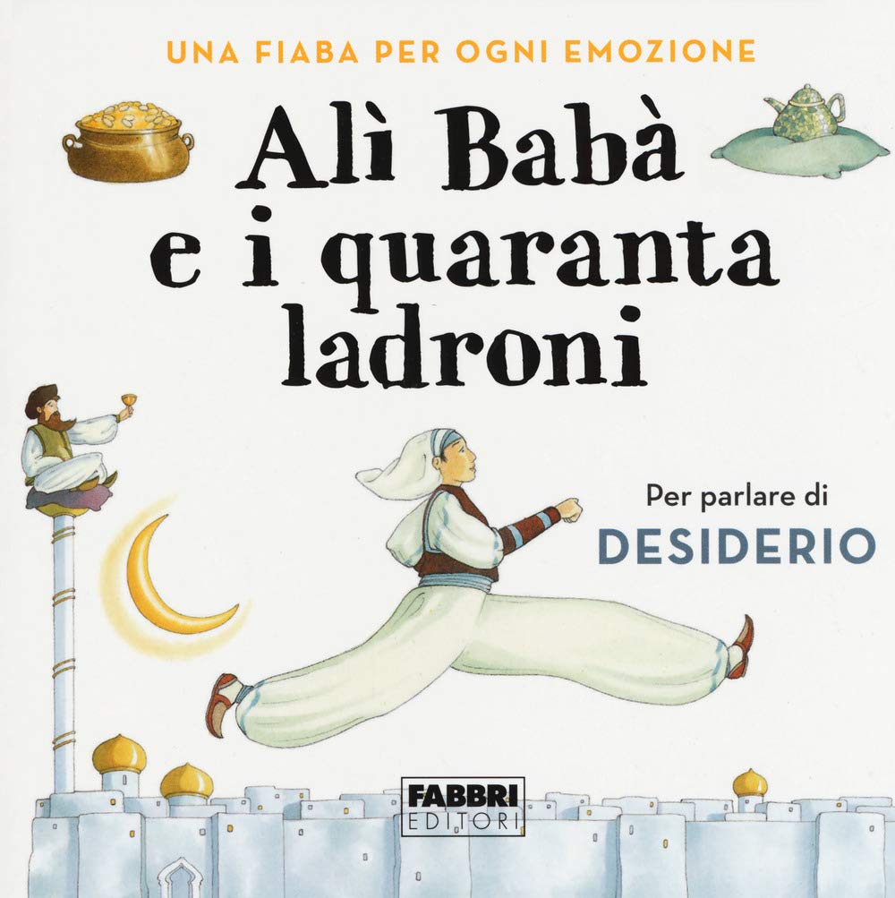 Alì Babà e i quaranta ladroni. Una fiaba per ogni emozione. Ediz. a colori book