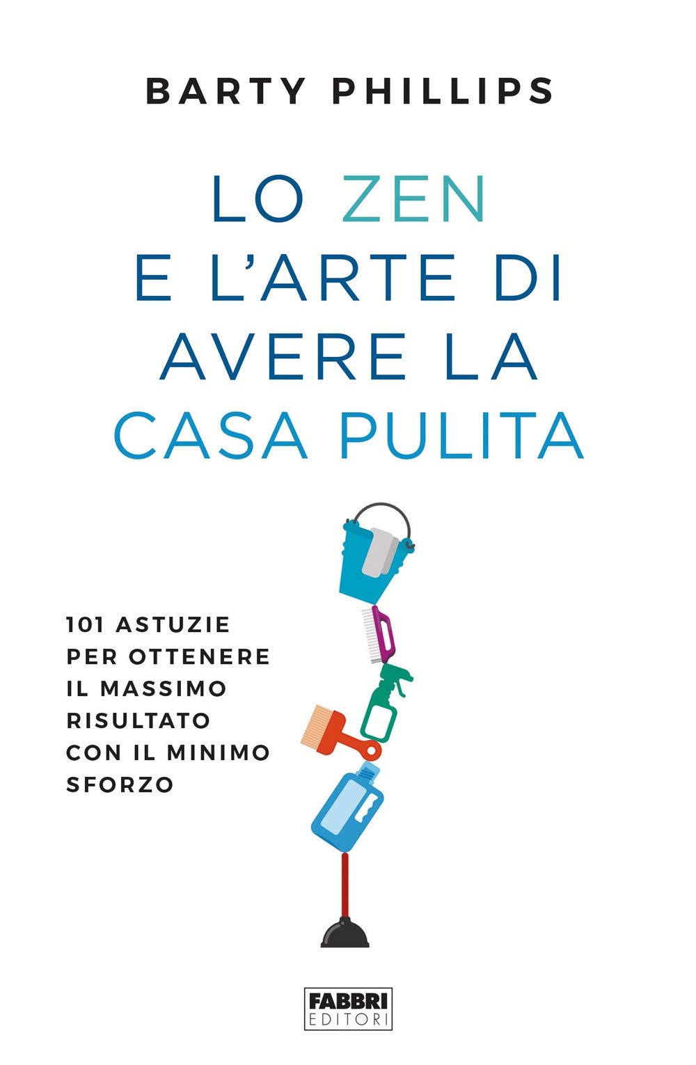 Lo zen e l'arte di avere la casa pulita. 101 astuzie per ottenere il massimo risultato con il minimo sforzo Home & Household