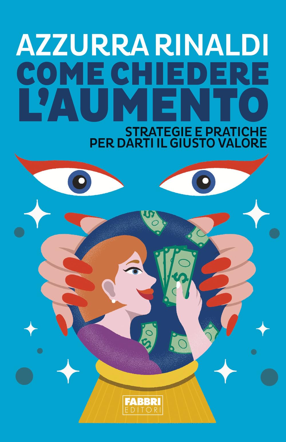 Come chiedere l'aumento. Strategie e pratiche per darti il giusto valore Books