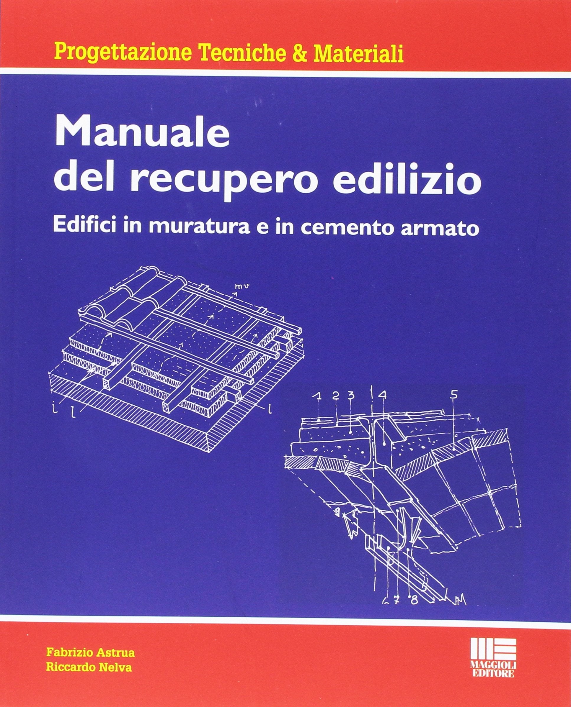 Manuale del recupero edilizio. Edifici in muratura e in cemento armato (Progettazioni tecniche & materiali) Business & Technology