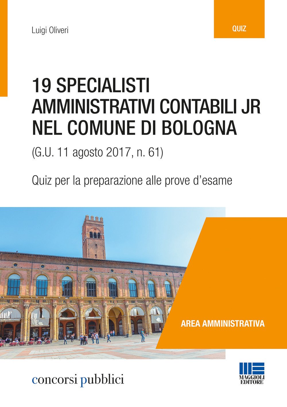 19 specialisti amministrativi contabili jr nel Comune di Bologna (G. U. 11 agosto 2017, n. 61). Quiz per la preparazione alle prove d'esame (Concorsi pubblici) Books