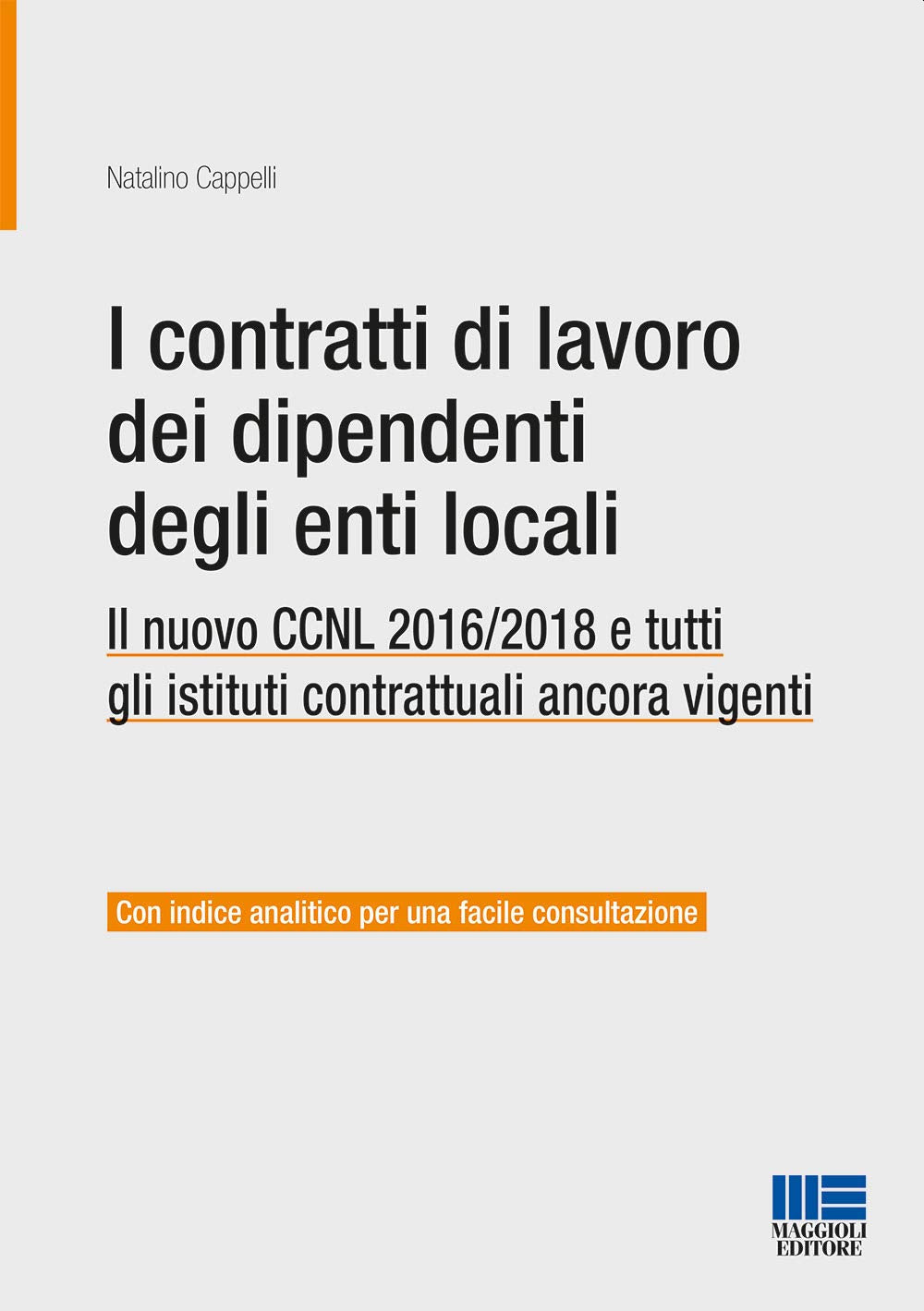 I contratti di lavoro dei dipendenti degli enti locali. Il nuovo CCNL 2016/2018 e tutti gli istituti contrattuali ancora vigenti (Progetto ente locale) Law