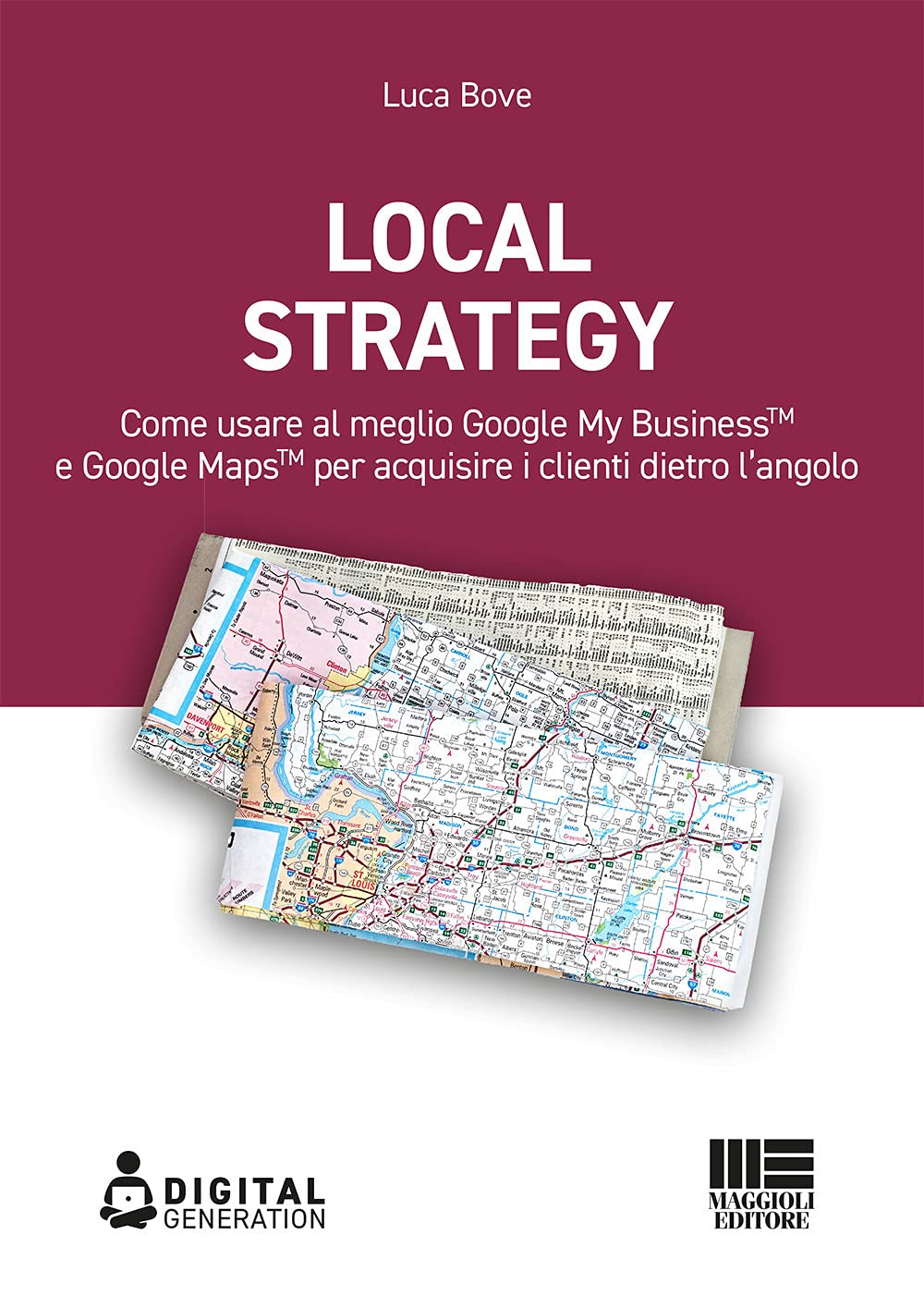 Local Strategy. Come usare al meglio Google Business Profile™ e Google Maps™ per acquisire i clienti dietro l'angolo book