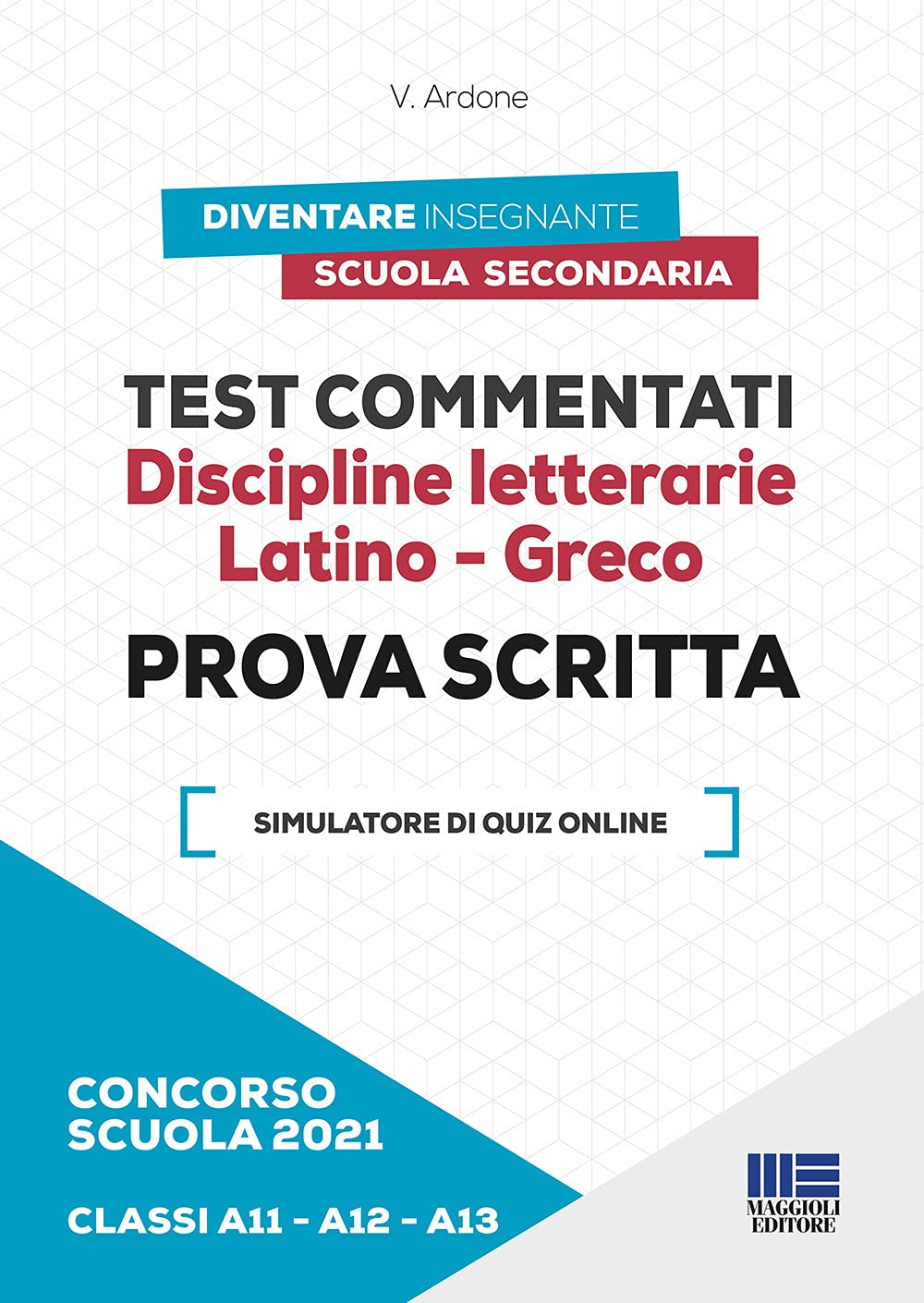 Concorso scuola 2021. Test commentati. Discipline letterarie. Latino-Greco. Prova scritta. Classi A11-A12-A13. Con software di simulazione book