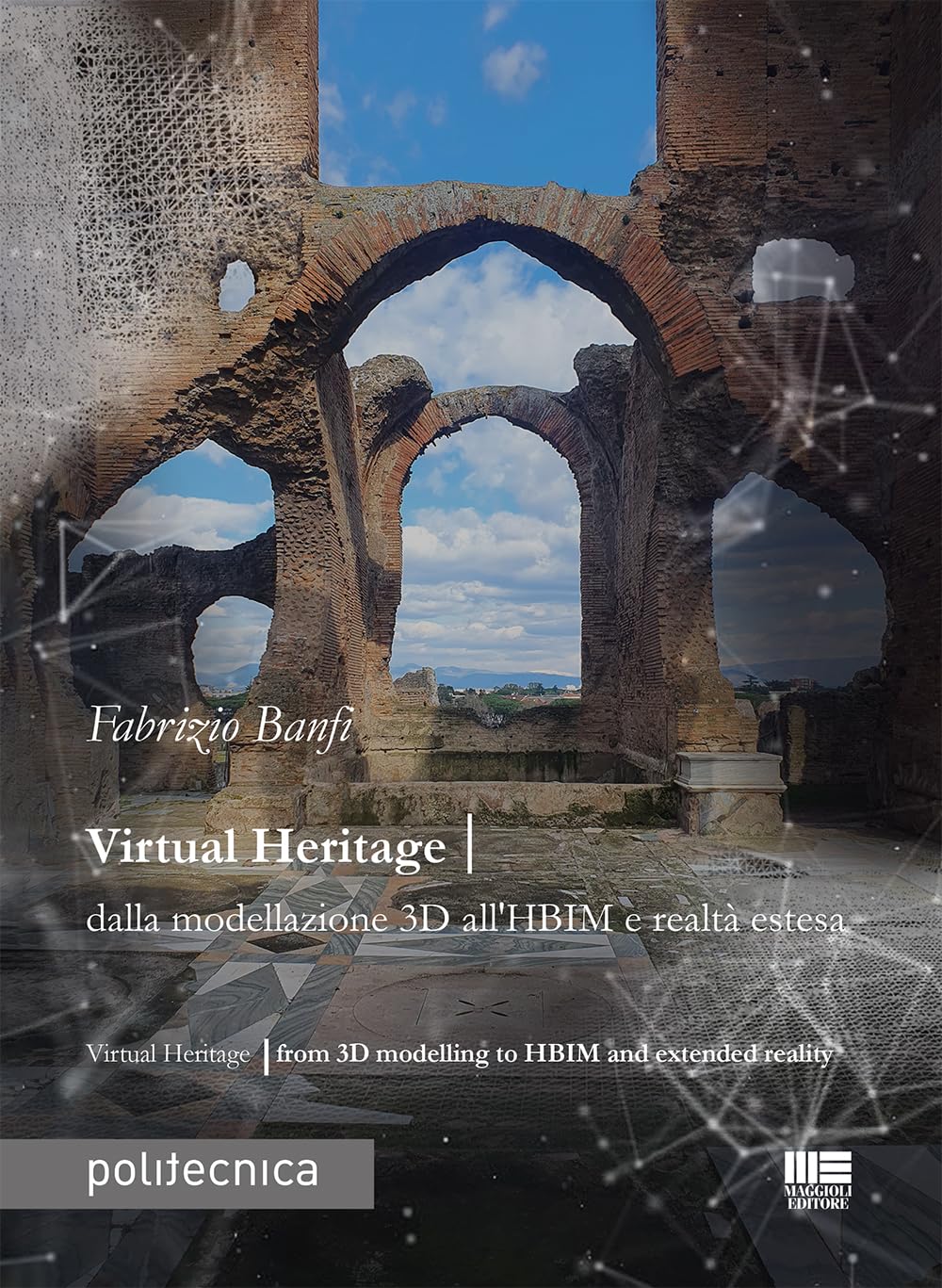 Virtual heritage. Dalla modellazione 3D all'HBIM e realtà estesa book