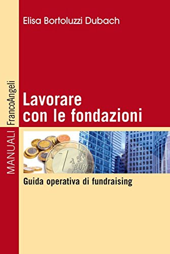 Lavorare con le fondazioni. Guida operativa di fundraising (Manuali) Business, Finance & Career