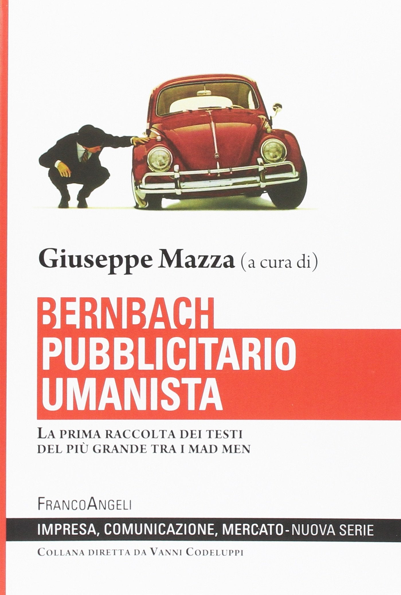 Bernbach pubblicitario umanista. La prima raccolta dei testi del più grande tra i mad men (Impresa, comunicazione, mercato) Media & Communication