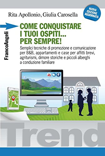 Come conquistare i tuoi ospiti per sempre! Semplici tecniche di promozione e comunicazione per B&B, appartamenti e case per affitti brevi, agriturismi, dimore... Business, Finance & Career