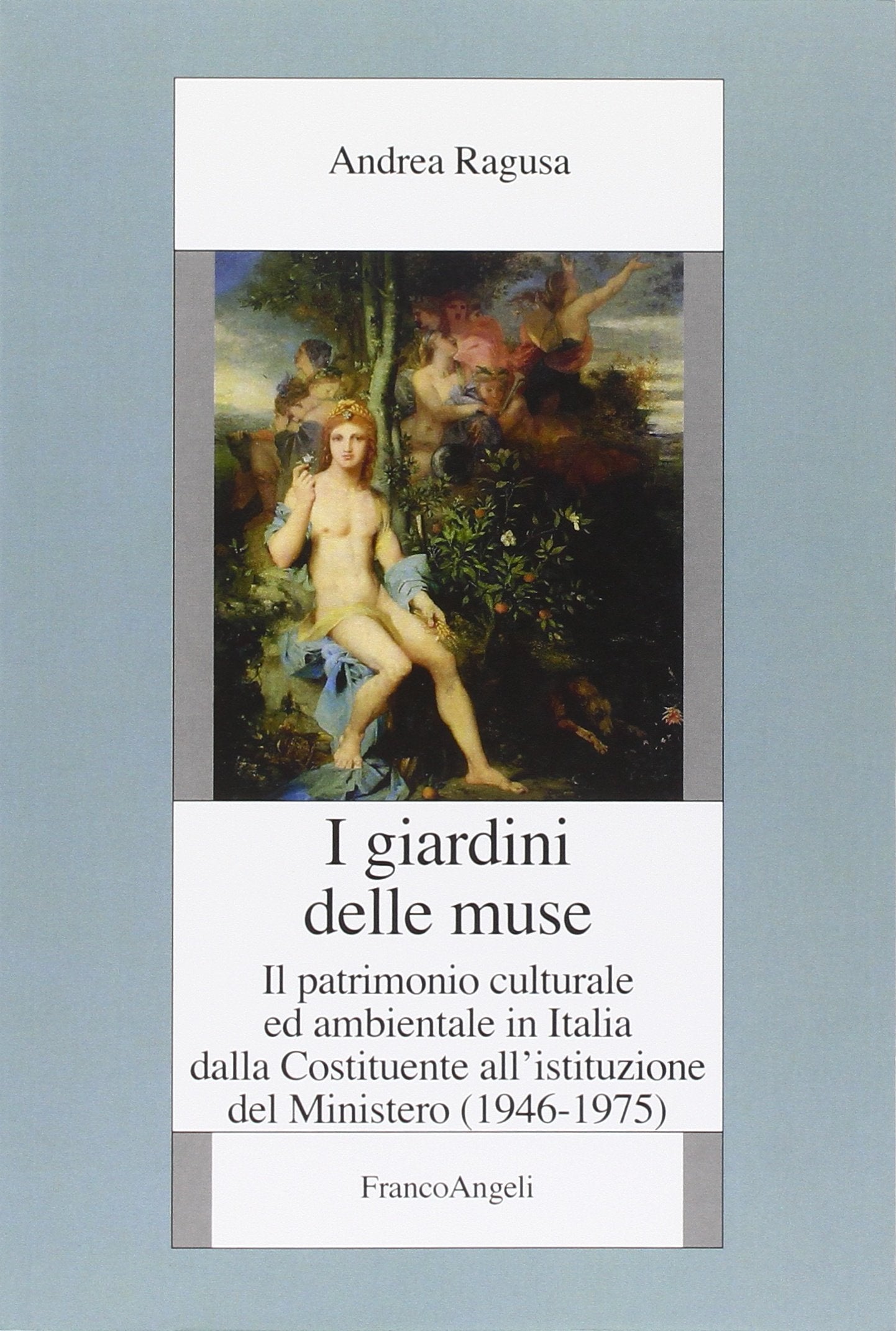 I giardini delle muse. Il patrimonio culturale ed ambientale in Italia dalla Costituente all'istituzione del Ministero (1946-1975) book