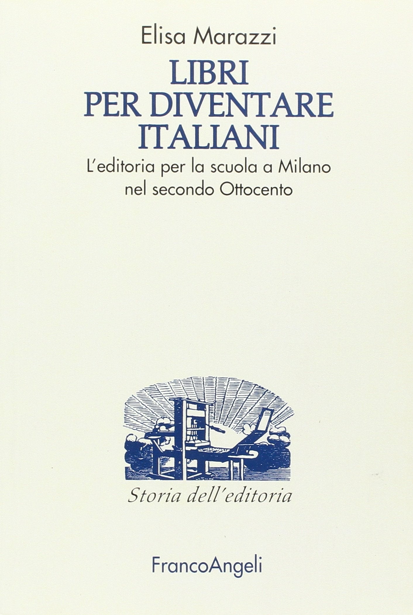 Libri per diventare italiani. L'editoria per la scuola a Milano nel secondo Ottocento (Studi e ricerche di storia dell'editoria) Media & Communication
