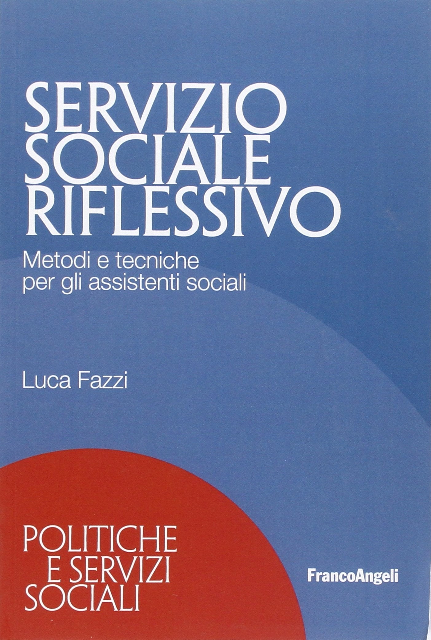 Servizio sociale riflessivo. Metodi e tecniche per gli assistenti sociali (Politiche e servizi sociali) Social Sciences