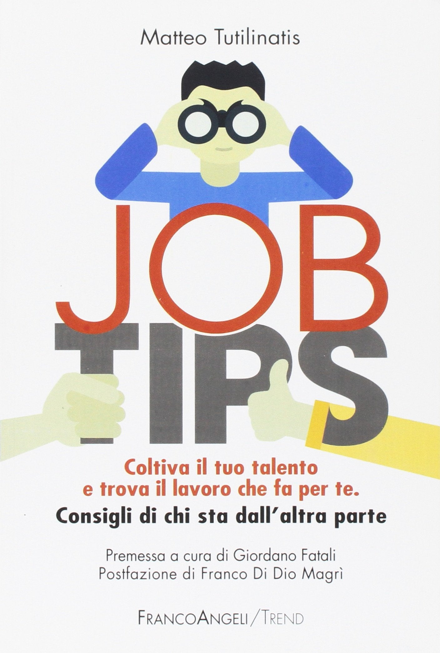 Job tips. Coltiva il tuo talento e trova il lavoro che fa per te. Consigli da chi sta dall'altra parte (Trend) Business, Finance & Career